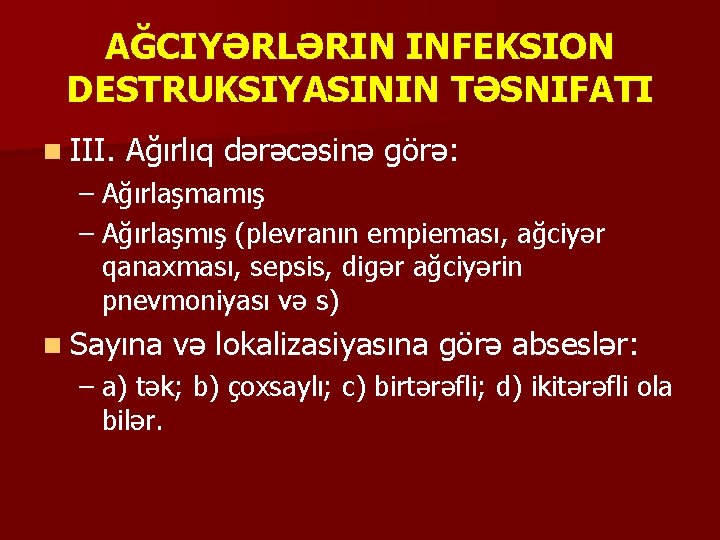 AĞCIYƏRLƏRIN INFEKSION DESTRUKSIYASININ TƏSNIFATI n III. Ağırlıq dərəcəsinə görə: – Ağırlaşmamış – Ağırlaşmış (plevranın