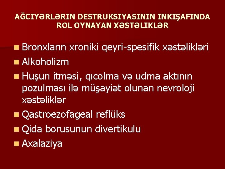 AĞCIYƏRLƏRIN DESTRUKSIYASININ INKIŞAFINDA ROL OYNAYAN XƏSTƏLIKLƏR n Bronxların xroniki qeyri-spesifik xəstəlikləri n Alkoholizm n