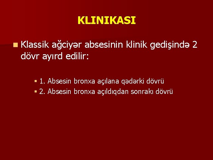 KLINIKASI n Klassik ağciyər absesinin klinik gedişində 2 dövr ayırd edilir: § 1. Absesin