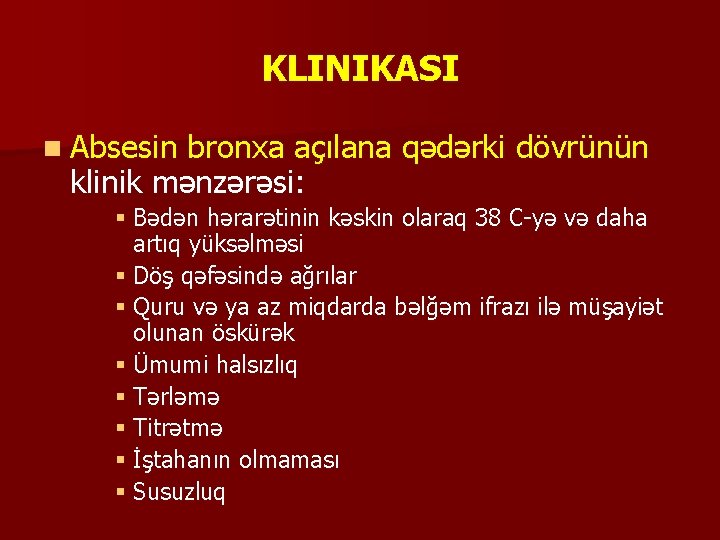 KLINIKASI n Absesin bronxa açılana qədərki dövrünün klinik mənzərəsi: § Bədən hərarətinin kəskin olaraq