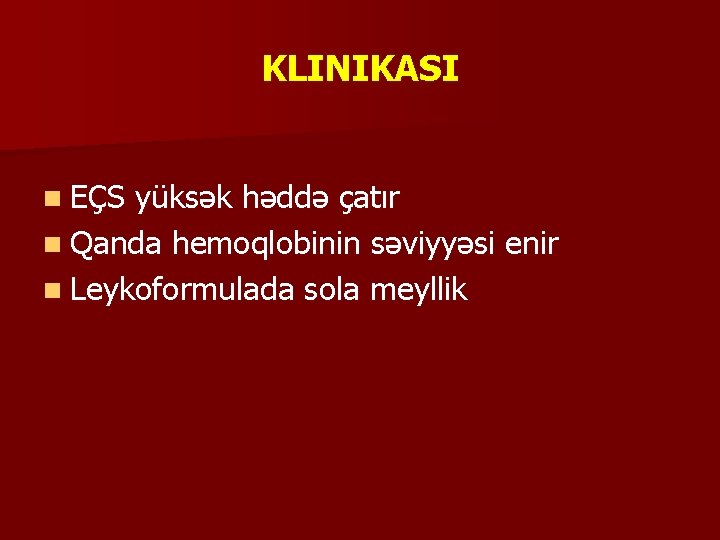 KLINIKASI n EÇS yüksək həddə çatır n Qanda hemoqlobinin səviyyəsi enir n Leykoformulada sola