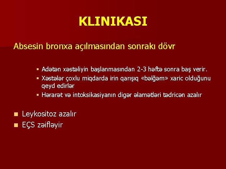 KLINIKASI Absesin bronxa açılmasından sonrakı dövr § Adətən xəstəliyin başlanmasından 2 -3 həftə sonra