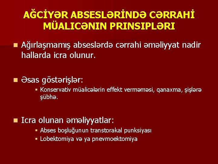 AĞCİYƏR ABSESLƏRİNDƏ CƏRRAHİ MÜALICƏNIN PRINSIPLƏRI n Ağırlaşmamış abseslərdə cərrahi əməliyyat nadir hallarda icra olunur.