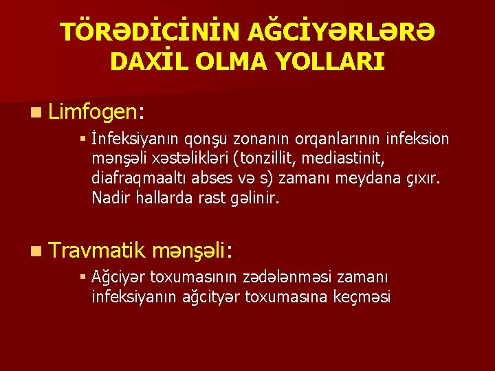 TÖRƏDİCİNİN AĞCİYƏRLƏRƏ DAXİL OLMA YOLLARI n Limfogen: § İnfeksiyanın qonşu zonanın orqanlarının infeksion mənşəli