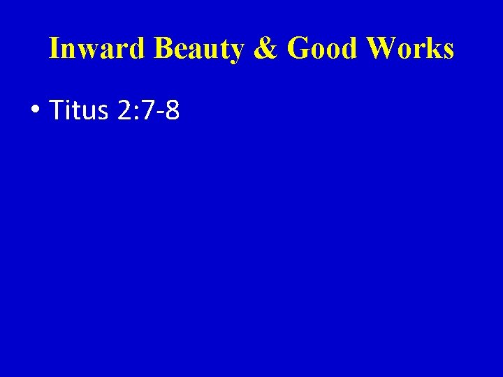 Inward Beauty & Good Works • Titus 2: 7 -8 