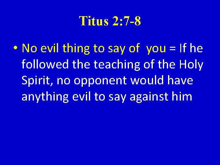 Titus 2: 7 -8 • No evil thing to say of you = If