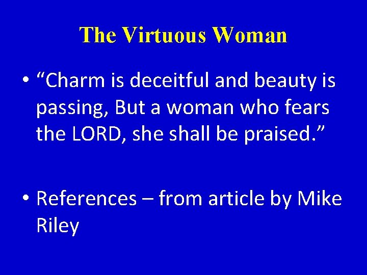 The Virtuous Woman • “Charm is deceitful and beauty is passing, But a woman