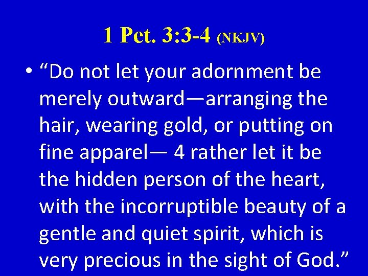 1 Pet. 3: 3 -4 (NKJV) • “Do not let your adornment be merely