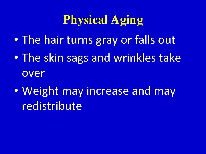 Physical Aging • The hair turns gray or falls out • The skin sags