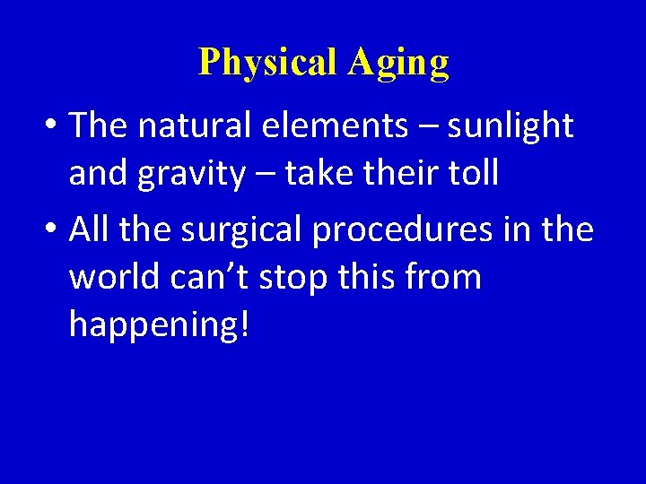 Physical Aging • The natural elements – sunlight and gravity – take their toll