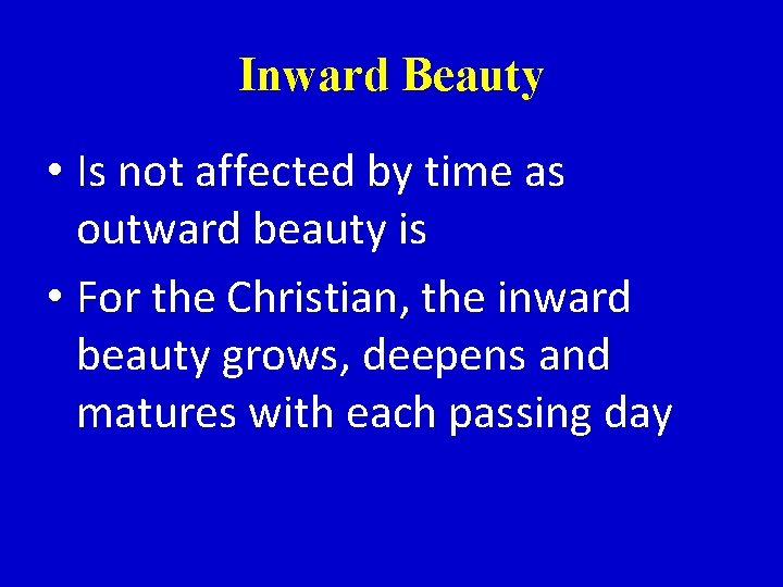 Inward Beauty • Is not affected by time as outward beauty is • For