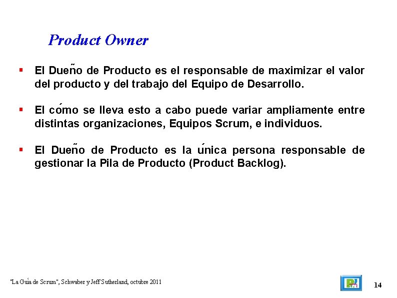 Product Owner El Duen o de Producto es el responsable de maximizar el valor