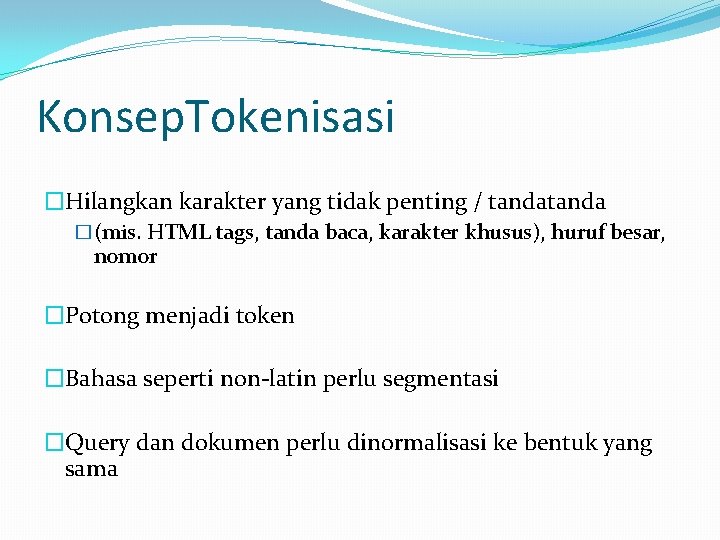 Konsep. Tokenisasi �Hilangkan karakter yang tidak penting / tanda �(mis. HTML tags, tanda baca,