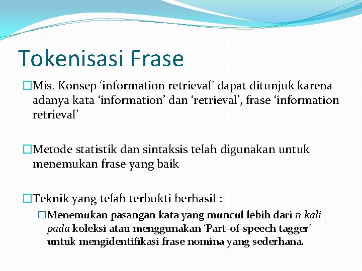 Tokenisasi Frase �Mis. Konsep ‘information retrieval’ dapat ditunjuk karena adanya kata ‘information’ dan ‘retrieval’,