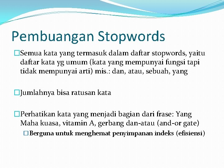 Pembuangan Stopwords �Semua kata yang termasuk dalam daftar stopwords, yaitu daftar kata yg umum