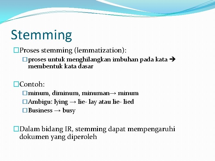 Stemming �Proses stemming (lemmatization): �proses untuk menghilangkan imbuhan pada kata membentuk kata dasar �Contoh: