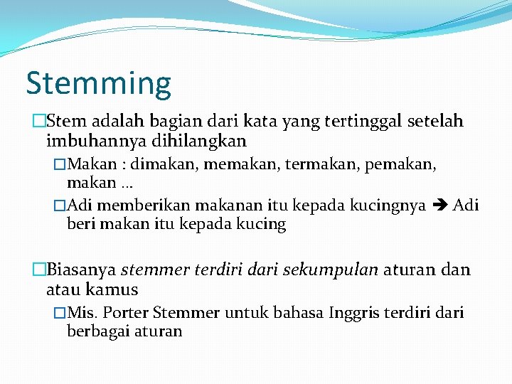 Stemming �Stem adalah bagian dari kata yang tertinggal setelah imbuhannya dihilangkan �Makan : dimakan, Stemming �Stem adalah bagian dari kata yang tertinggal setelah imbuhannya dihilangkan �Makan : dimakan,