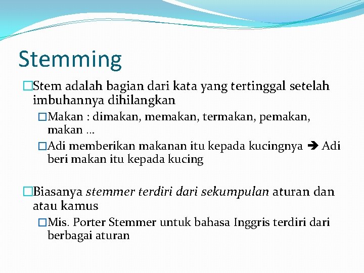 Stemming �Stem adalah bagian dari kata yang tertinggal setelah imbuhannya dihilangkan �Makan : dimakan,