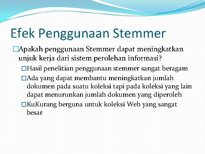 Efek Penggunaan Stemmer �Apakah penggunaan Stemmer dapat meningkatkan unjuk kerja dari sistem perolehan informasi?