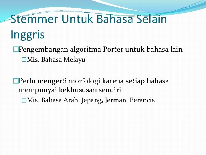 Stemmer Untuk Bahasa Selain Inggris �Pengembangan algoritma Porter untuk bahasa lain �Mis. Bahasa Melayu