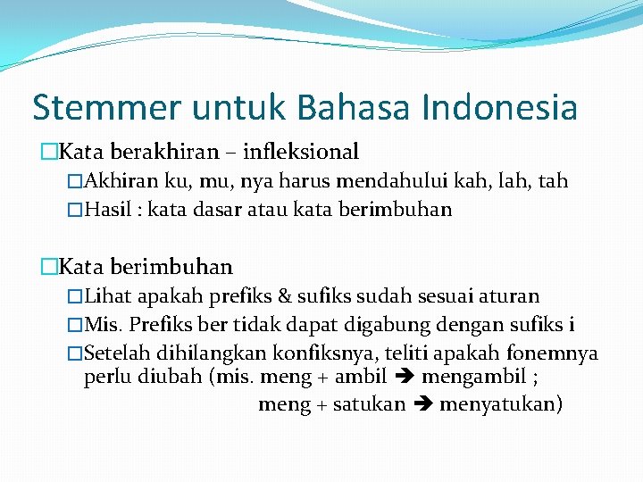 Stemmer untuk Bahasa Indonesia �Kata berakhiran – infleksional �Akhiran ku, mu, nya harus mendahului