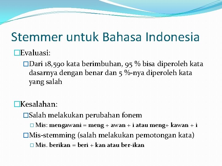 Stemmer untuk Bahasa Indonesia �Evaluasi: �Dari 18, 590 kata berimbuhan, 95 % bisa diperoleh