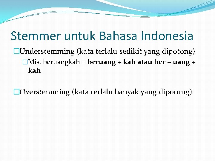 Stemmer untuk Bahasa Indonesia �Understemming (kata terlalu sedikit yang dipotong) �Mis. beruangkah = beruang