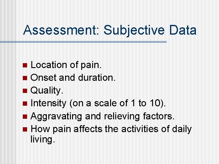 Assessment: Subjective Data Location of pain. n Onset and duration. n Quality. n Intensity