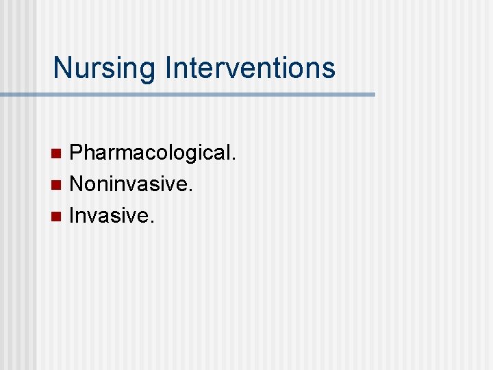 Nursing Interventions Pharmacological. n Noninvasive. n Invasive. n 