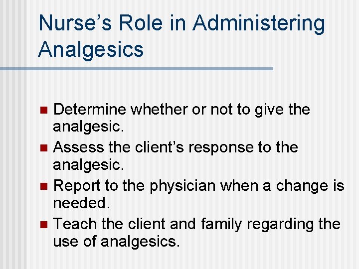 Nurse’s Role in Administering Analgesics Determine whether or not to give the analgesic. n