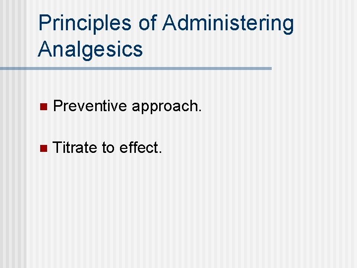 Principles of Administering Analgesics n Preventive approach. n Titrate to effect. 