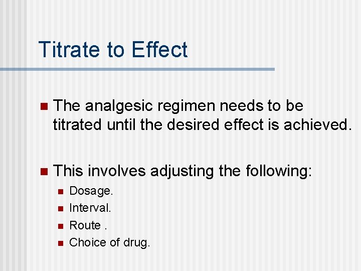 Titrate to Effect n The analgesic regimen needs to be titrated until the desired