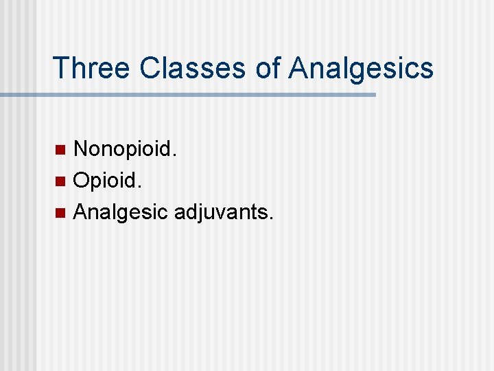 Three Classes of Analgesics Nonopioid. n Opioid. n Analgesic adjuvants. n 