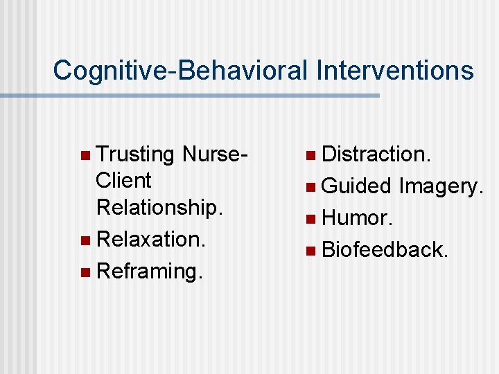 Cognitive-Behavioral Interventions n Trusting Nurse- Client Relationship. n Relaxation. n Reframing. n Distraction. n