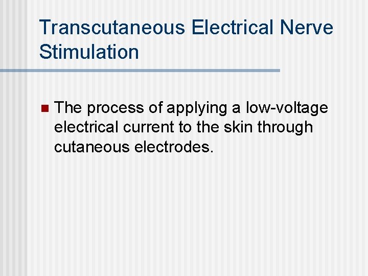 Transcutaneous Electrical Nerve Stimulation n The process of applying a low-voltage electrical current to