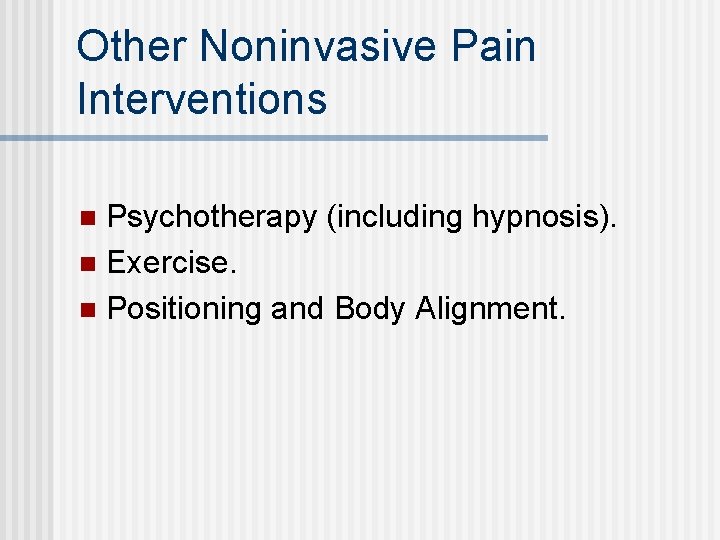 Other Noninvasive Pain Interventions Psychotherapy (including hypnosis). n Exercise. n Positioning and Body Alignment.
