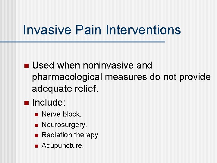 Invasive Pain Interventions Used when noninvasive and pharmacological measures do not provide adequate relief.