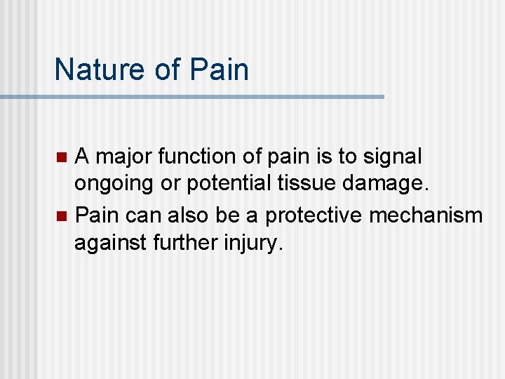 Nature of Pain A major function of pain is to signal ongoing or potential