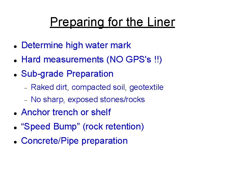 Preparing for the Liner Determine high water mark Hard measurements (NO GPS's !!) Sub-grade