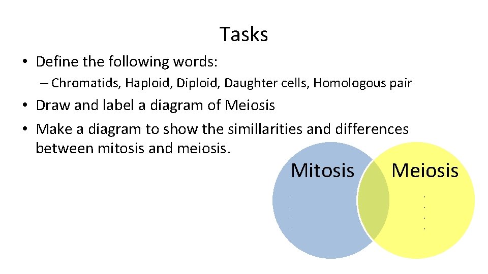 Tasks • Define the following words: – Chromatids, Haploid, Diploid, Daughter cells, Homologous pair