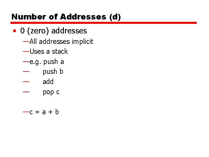 Number of Addresses (d) • 0 (zero) addresses —All addresses implicit —Uses a stack Number of Addresses (d) • 0 (zero) addresses —All addresses implicit —Uses a stack