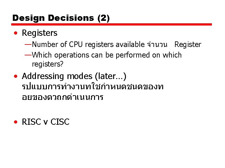 Design Decisions (2) • Registers —Number of CPU registers available จำนวน Register —Which operations Design Decisions (2) • Registers —Number of CPU registers available จำนวน Register —Which operations