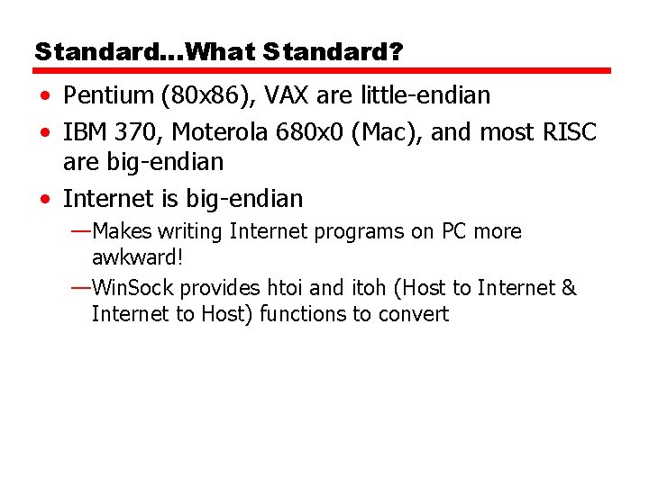 Standard…What Standard? • Pentium (80 x 86), VAX are little-endian • IBM 370, Moterola Standard…What Standard? • Pentium (80 x 86), VAX are little-endian • IBM 370, Moterola