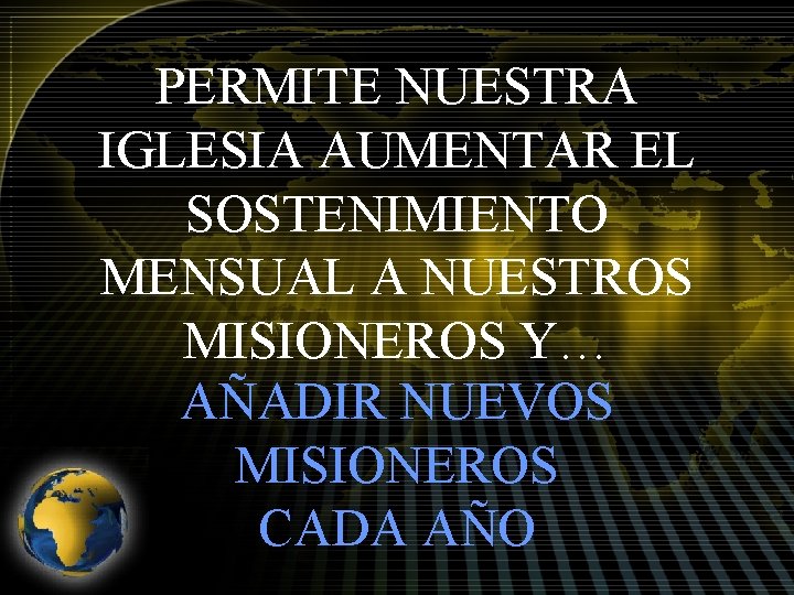 PERMITE NUESTRA IGLESIA AUMENTAR EL SOSTENIMIENTO MENSUAL A NUESTROS MISIONEROS Y… AÑADIR NUEVOS MISIONEROS