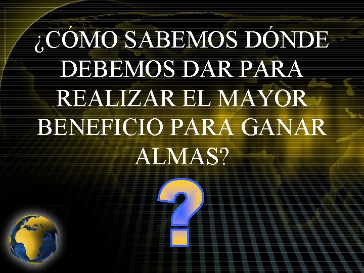 ¿CÓMO SABEMOS DÓNDE DEBEMOS DAR PARA REALIZAR EL MAYOR BENEFICIO PARA GANAR ALMAS? 