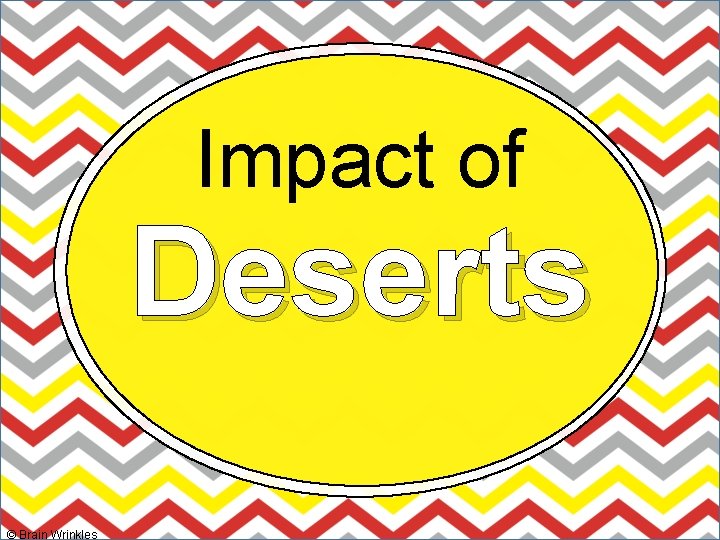 Impact of Deserts © Brain Wrinkles 