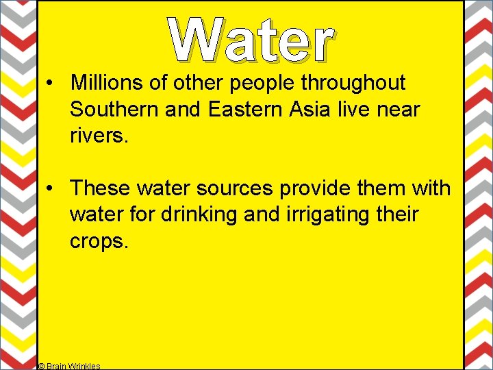 Water • Millions of other people throughout Southern and Eastern Asia live near rivers.