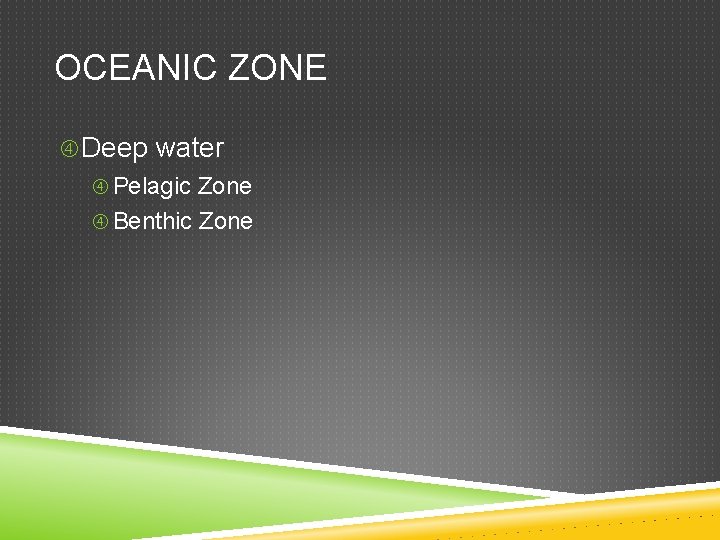 OCEANIC ZONE Deep water Pelagic Zone Benthic Zone 