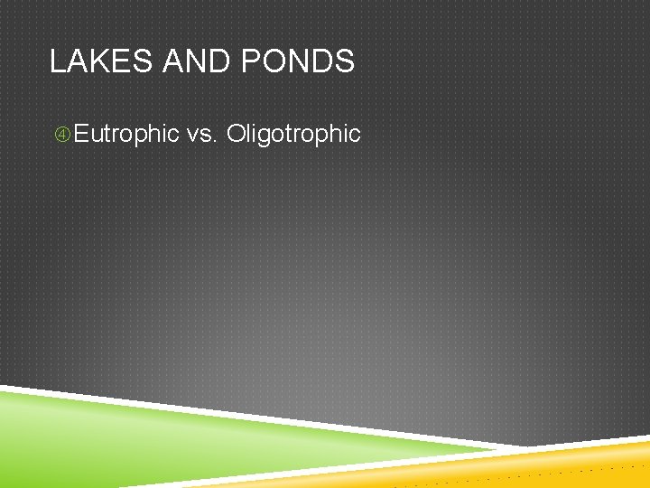 LAKES AND PONDS Eutrophic vs. Oligotrophic 