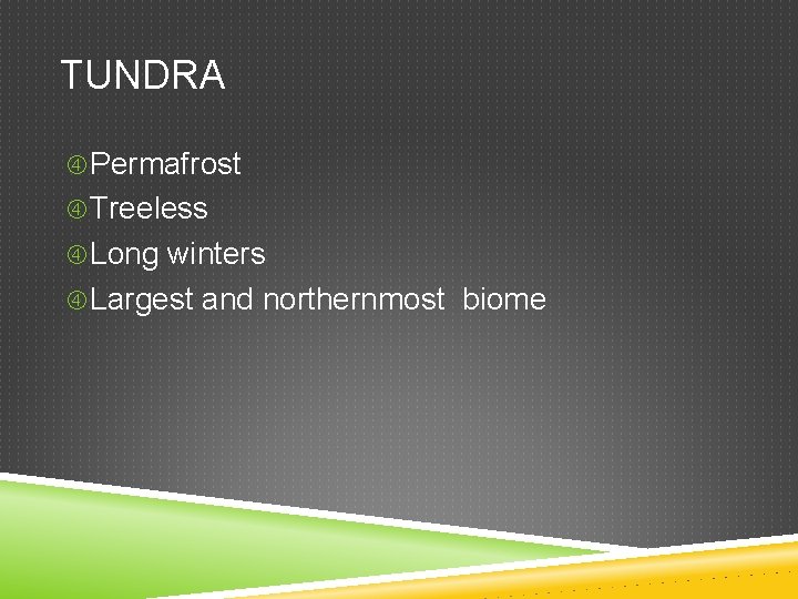 TUNDRA Permafrost Treeless Long winters Largest and northernmost biome 